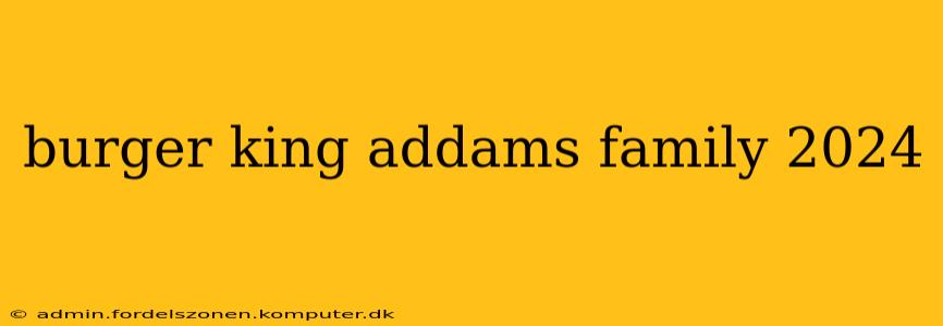 burger king addams family 2024