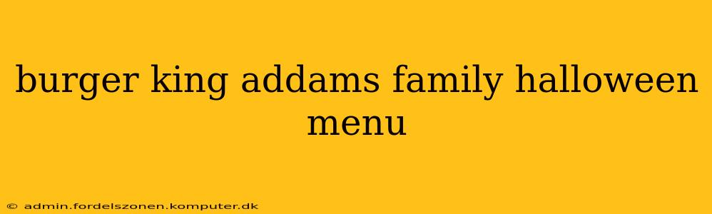 burger king addams family halloween menu