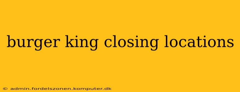 burger king closing locations