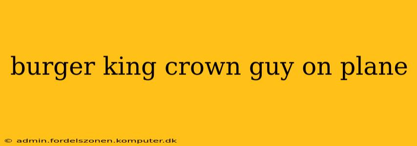 burger king crown guy on plane