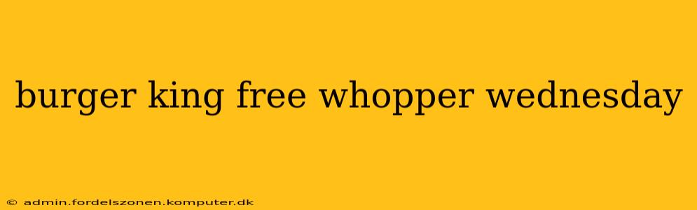 burger king free whopper wednesday