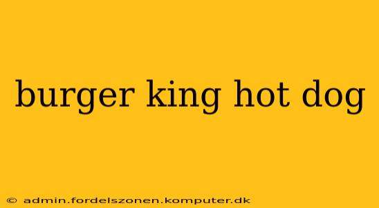 burger king hot dog