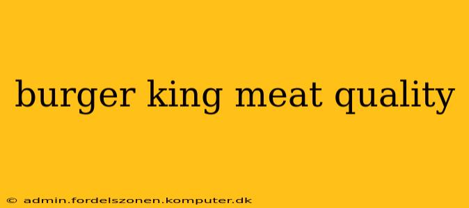 burger king meat quality