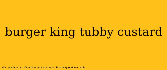 burger king tubby custard