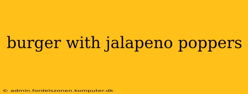 burger with jalapeno poppers