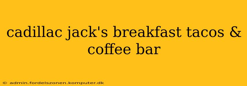 cadillac jack's breakfast tacos & coffee bar