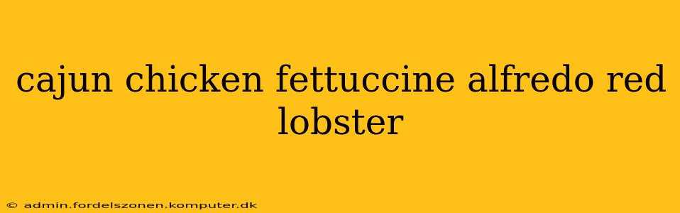 cajun chicken fettuccine alfredo red lobster
