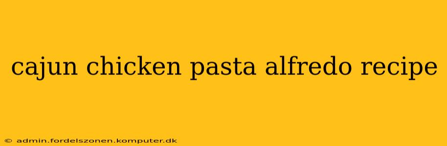 cajun chicken pasta alfredo recipe