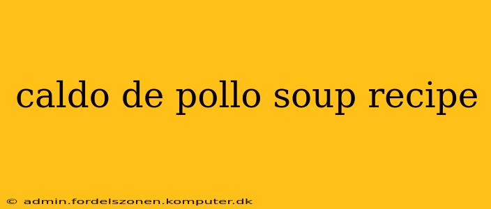 caldo de pollo soup recipe