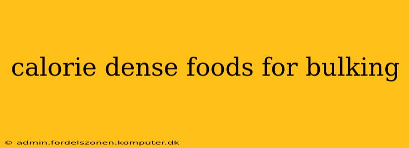 calorie dense foods for bulking