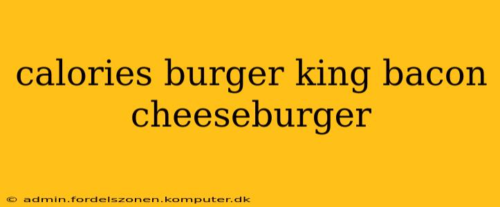 calories burger king bacon cheeseburger