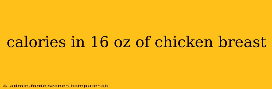 calories in 16 oz of chicken breast