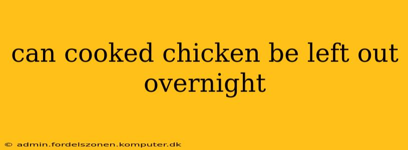 can cooked chicken be left out overnight
