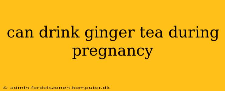 can drink ginger tea during pregnancy