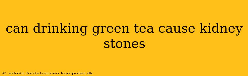 can drinking green tea cause kidney stones