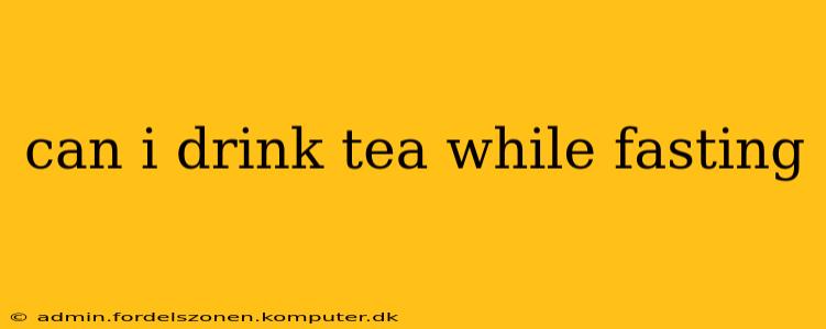 can i drink tea while fasting
