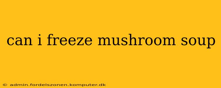 can i freeze mushroom soup