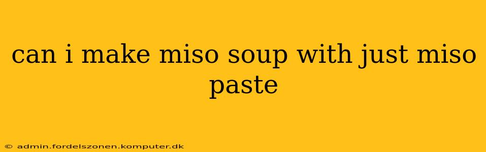 can i make miso soup with just miso paste