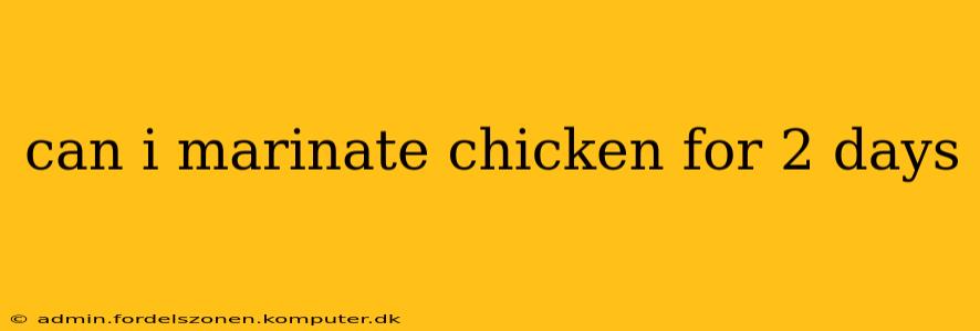 can i marinate chicken for 2 days