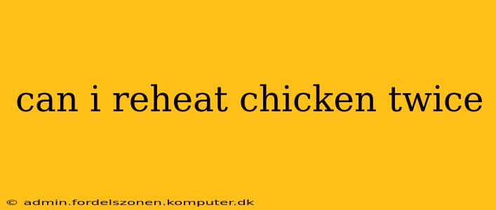can i reheat chicken twice
