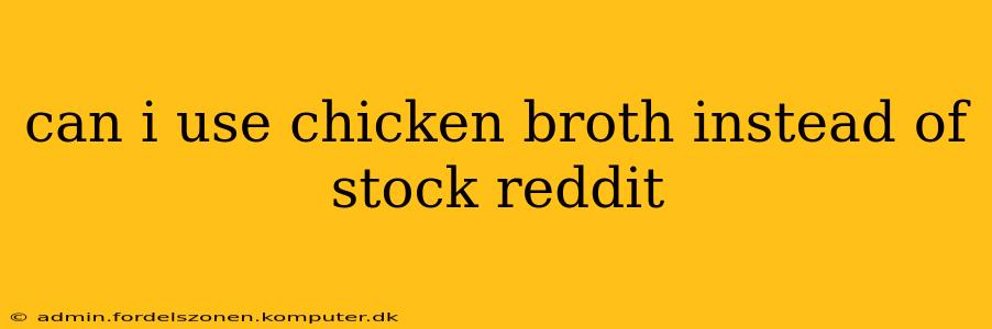 can i use chicken broth instead of stock reddit