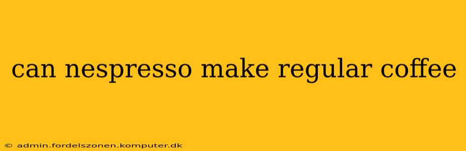 can nespresso make regular coffee