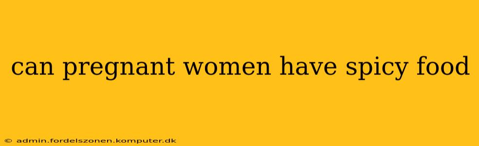 can pregnant women have spicy food