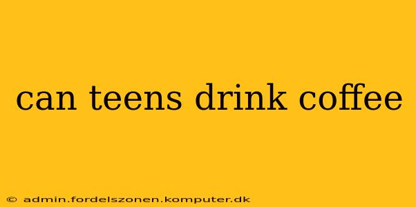 can teens drink coffee