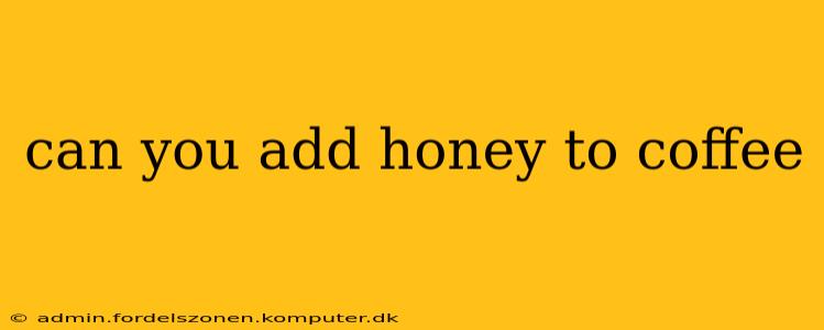 can you add honey to coffee