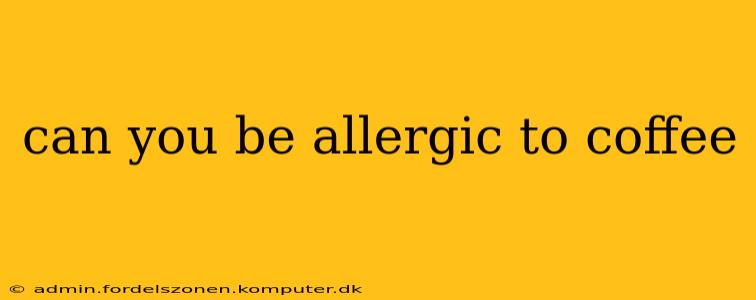can you be allergic to coffee