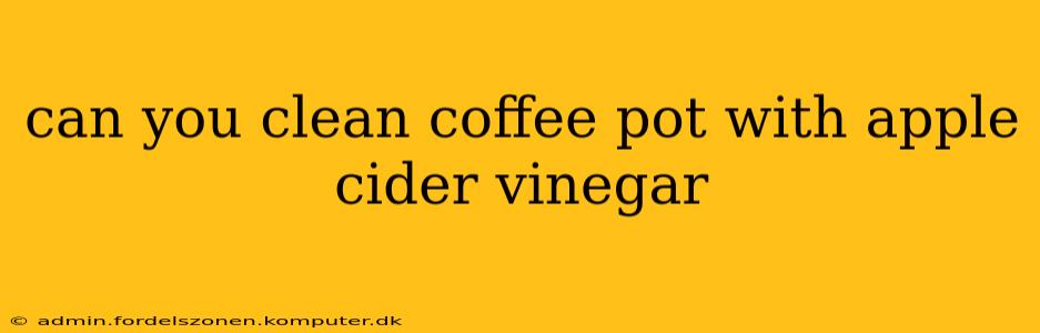 can you clean coffee pot with apple cider vinegar