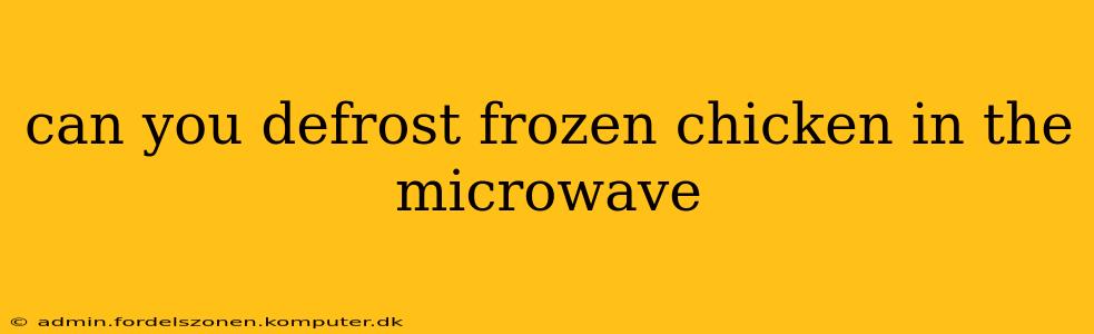 can you defrost frozen chicken in the microwave
