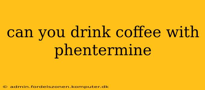 can you drink coffee with phentermine