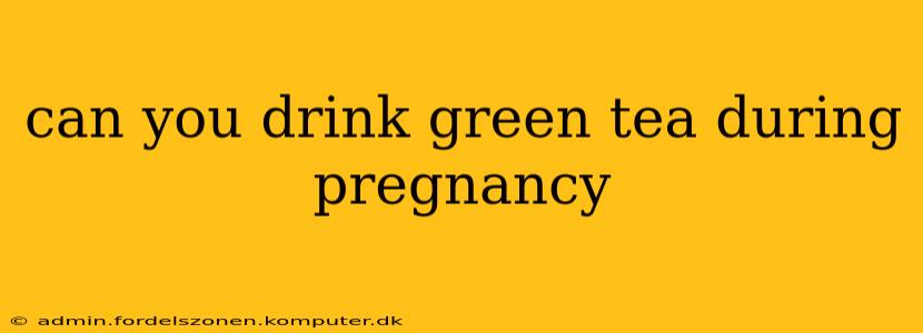 can you drink green tea during pregnancy