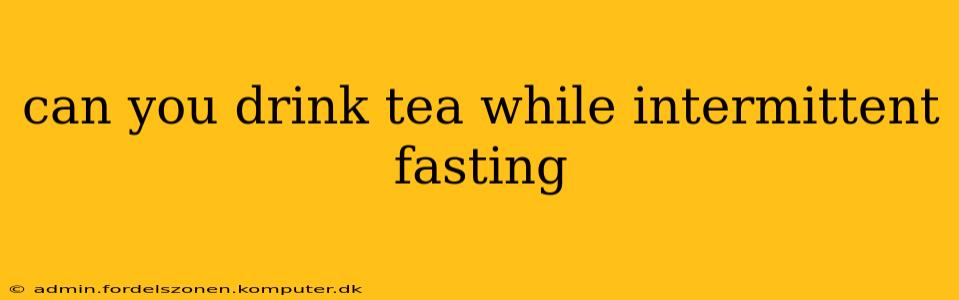 can you drink tea while intermittent fasting