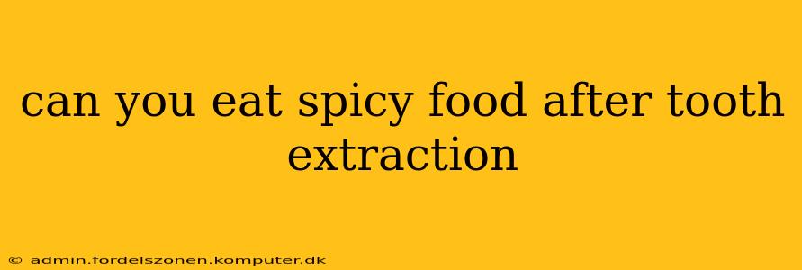 can you eat spicy food after tooth extraction