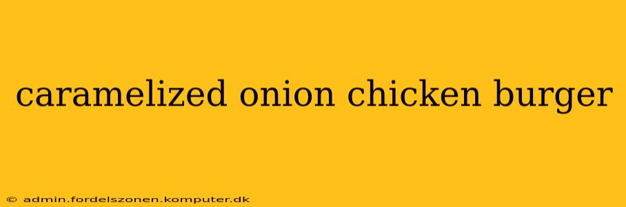 caramelized onion chicken burger