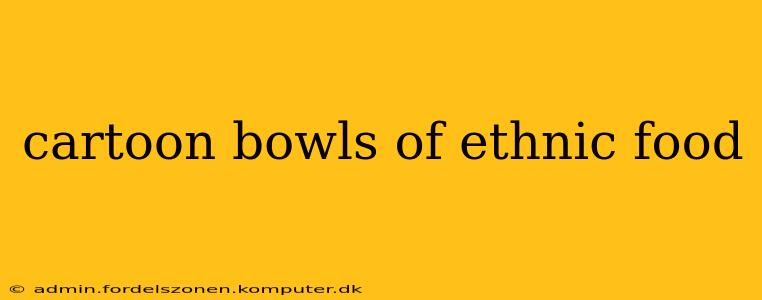 cartoon bowls of ethnic food
