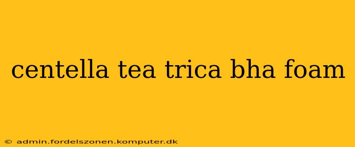 centella tea trica bha foam