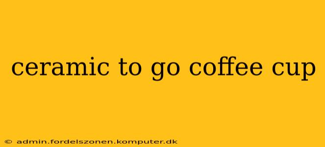 ceramic to go coffee cup