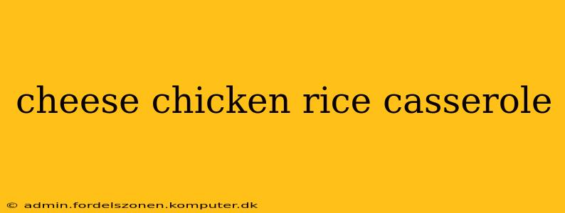 cheese chicken rice casserole