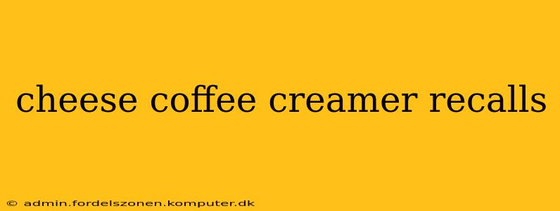 cheese coffee creamer recalls