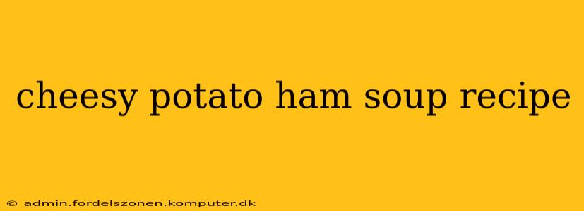 cheesy potato ham soup recipe