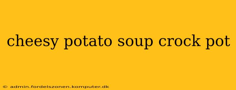 cheesy potato soup crock pot