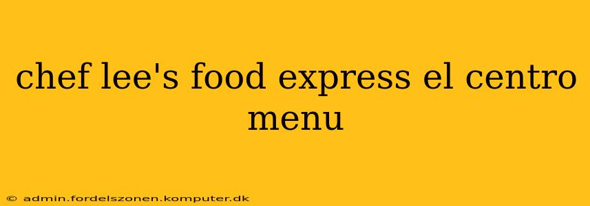 chef lee's food express el centro menu