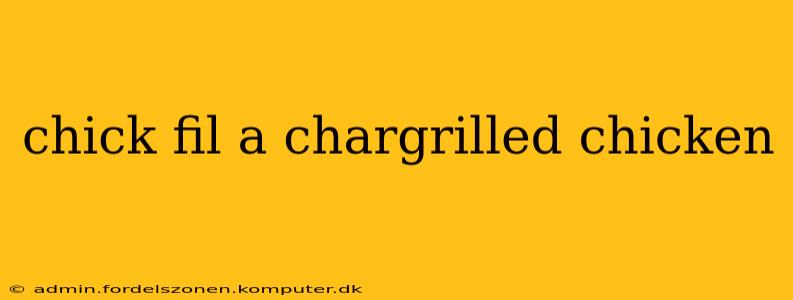 chick fil a chargrilled chicken
