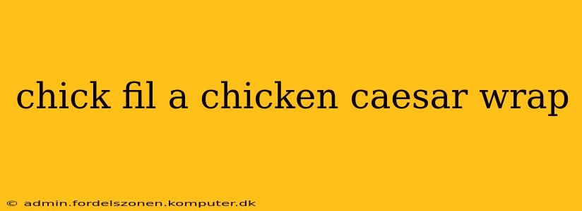 chick fil a chicken caesar wrap