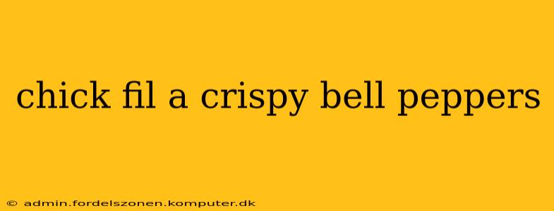 chick fil a crispy bell peppers
