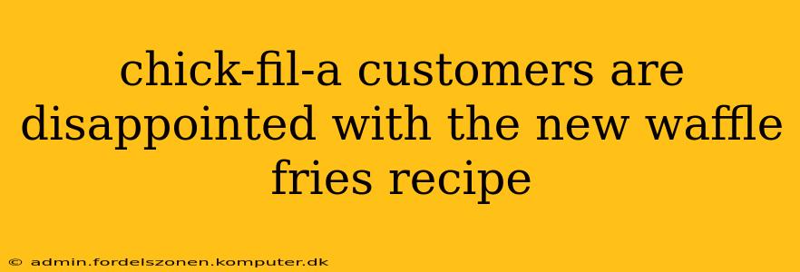 chick-fil-a customers are disappointed with the new waffle fries recipe