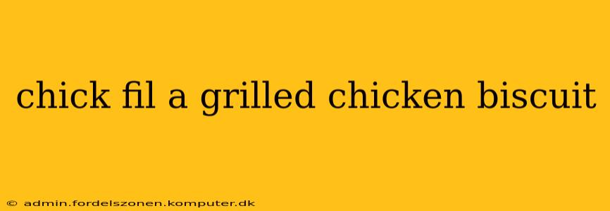 chick fil a grilled chicken biscuit